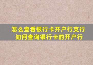 怎么查看银行卡开户行支行 如何查询银行卡的开户行